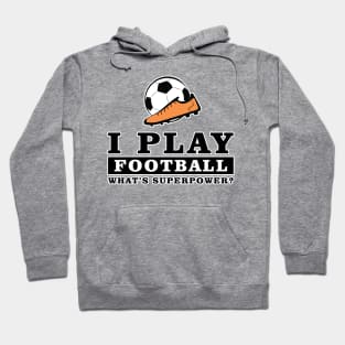 I Play Football / Soccer - What's Your Superpower Hoodie